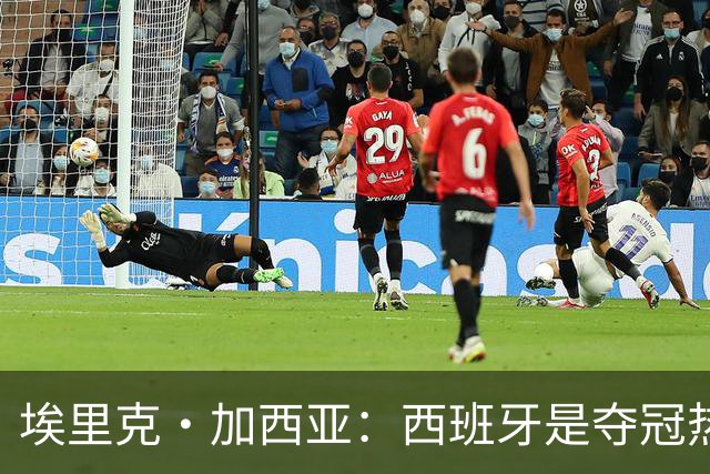 埃里克·加西亚：西班牙是夺冠热门之一，希望亚马尔脚踏实地